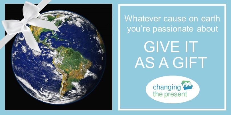 Whatever Cause You're Passionate About, Give it as a Gift – Changing The Present